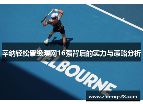 辛纳轻松晋级澳网16强背后的实力与策略分析