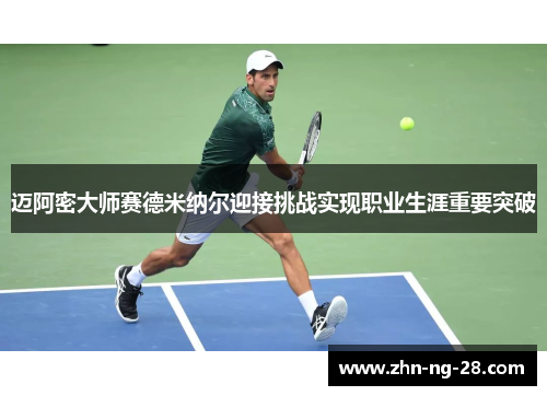迈阿密大师赛德米纳尔迎接挑战实现职业生涯重要突破