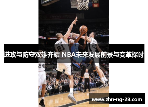 进攻与防守双雄齐耀 NBA未来发展前景与变革探讨