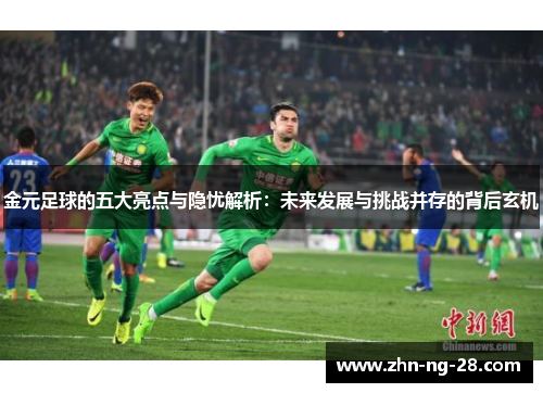 金元足球的五大亮点与隐忧解析：未来发展与挑战并存的背后玄机