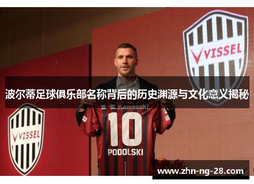 波尔蒂足球俱乐部名称背后的历史渊源与文化意义揭秘