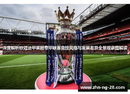 深度解析欧冠法甲英超意甲联赛竞技风格与发展差异全景观察图解读