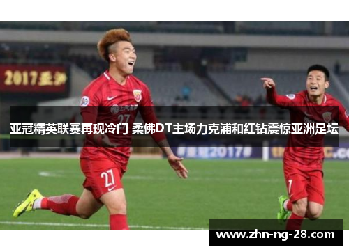 亚冠精英联赛再现冷门 柔佛DT主场力克浦和红钻震惊亚洲足坛